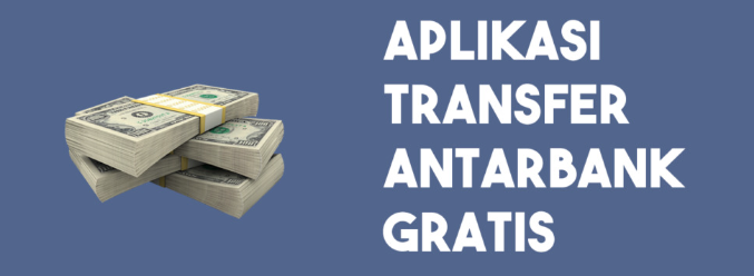 Aplikasi Transfer Uang Gratis Antar Bank